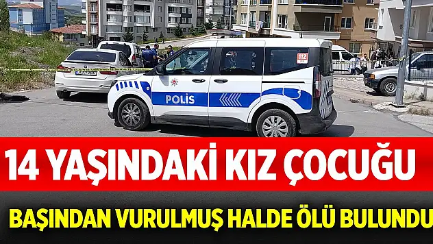 14 yaşındaki kız çocuğu başından vurulmuş halde ölü bulundu
