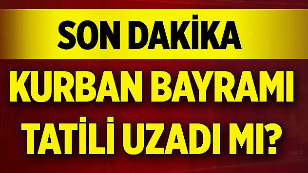 Son dakika açıklaması geldi! Kurban Bayramı tatili uzadı mı?