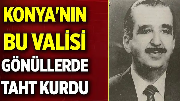 Konya'nın bu valisi gönüllerde taht kurdu