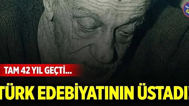 Türk edebiyatının üstadı! Tam 42 yıl geçti...