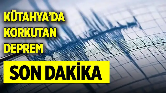 Son Dakika! Kütahya'da korkutan deprem