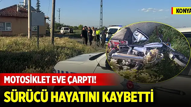 Konya'da motosiklet eve çarptı! Sürücü hayatını kaybetti