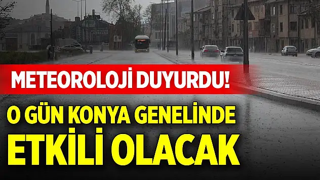Meteoroloji duyurdu! O gün Konya genelinde etkili olacak