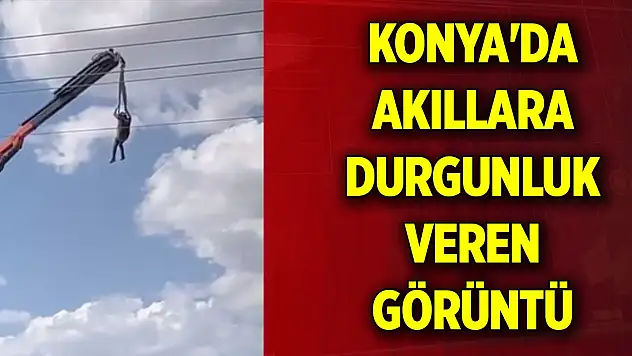 Konya'da akıllara durgunluk veren görüntü