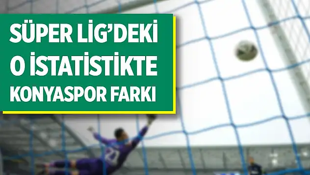 Süper Lig'deki o istatistikte Konyaspor farkı
