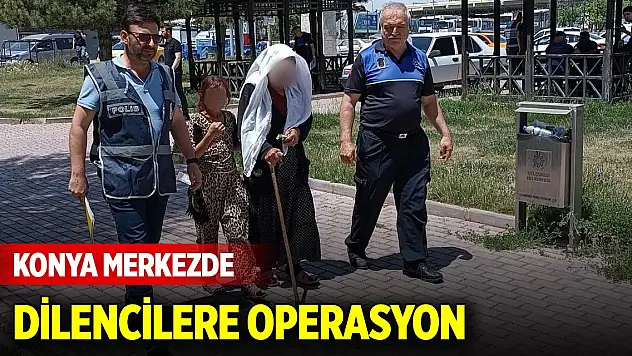 Konya Merkezde dilencilere operasyon
