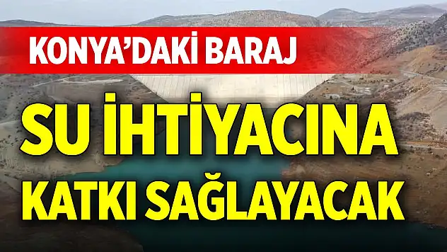 Konya'daki baraj su ihtiyacına katkı sağlayacak