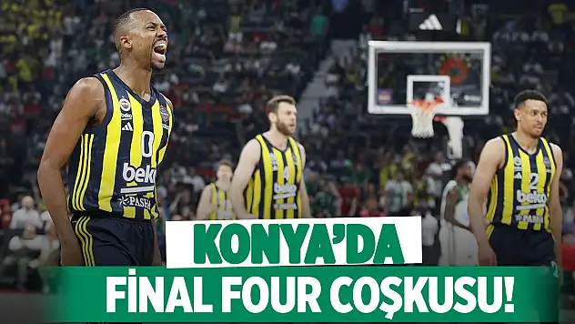 Konya'da Final Four coşkusu!
