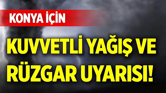 Konya için kuvvetli yağış ve rüzgar uyarısı!