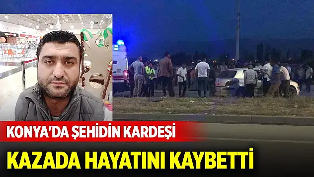 Konya'da şehidin kardeşi trafik kazasında hayatını kaybetti