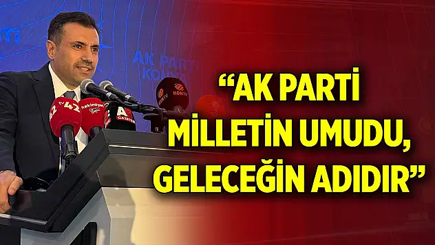 Özgökçen: 'AK Parti milletin umudu, geleceğin adıdır'