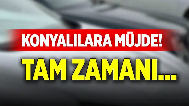 Konyalılara müjde! Tam zamanı...