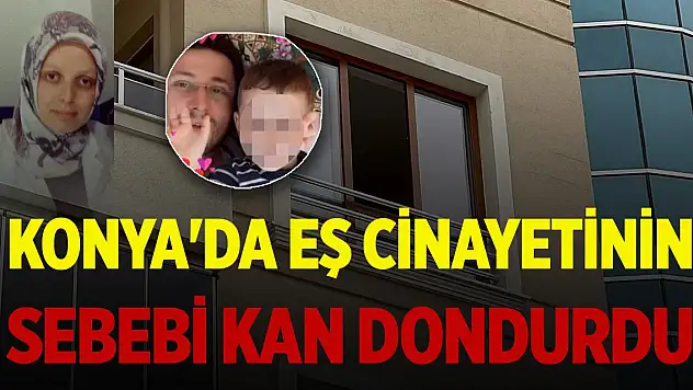Konya'da eş cinayetinin sebebi kan dondurdu