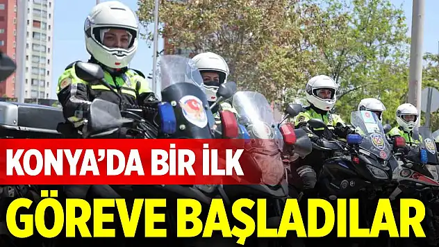 Konya'da bir ilk... Göreve başladılar