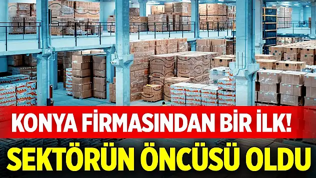 Konya firmasından bir ilk! Sektörün öncüsü oldu