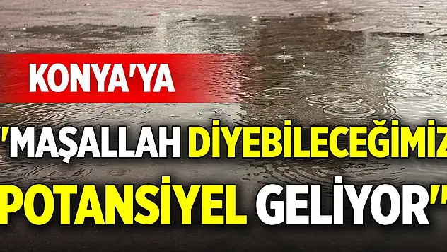 Konya'ya 'maşallah diyebileceğimiz potansiyel geliiyor'