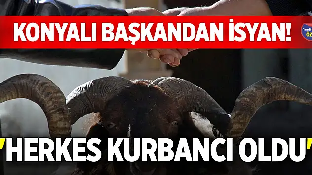 Konyalı başkandan isyan! 'Herkes kurbancı oldu'