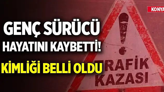 Konya merkezde kaza... Genç sürücü hayatını kaybetti! Kimliği belli oldu