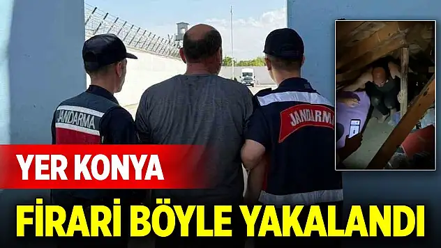 Yer Konya... Firari böyle yakalandı