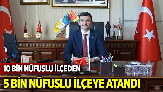 10 bin nüfuslu ilçeden 5 bin nüfuslu ilçeye atandı