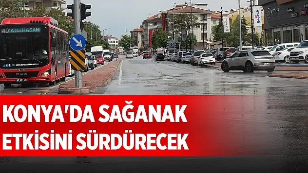 Konya'da sağanak etkisini sürdürecek