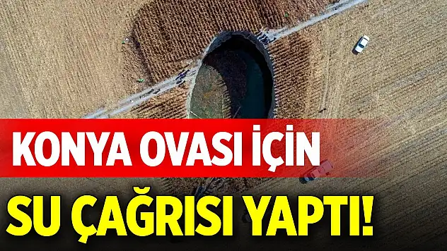 Konya Ovası için su çağrısı yaptı!