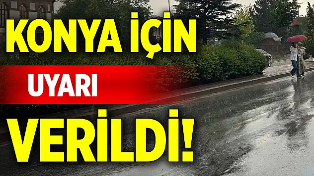 Konya için uyarı verildi!