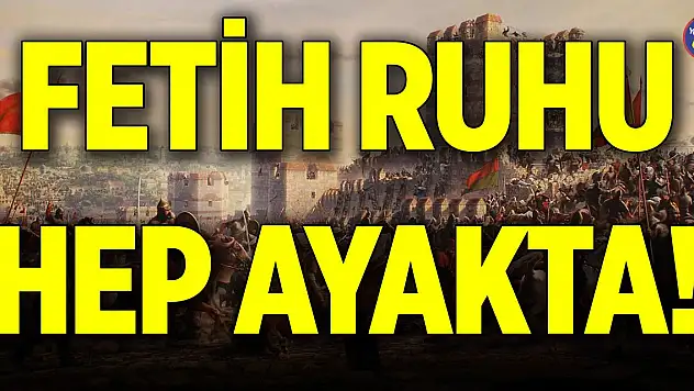 Fetih ruhu hep ayakta!