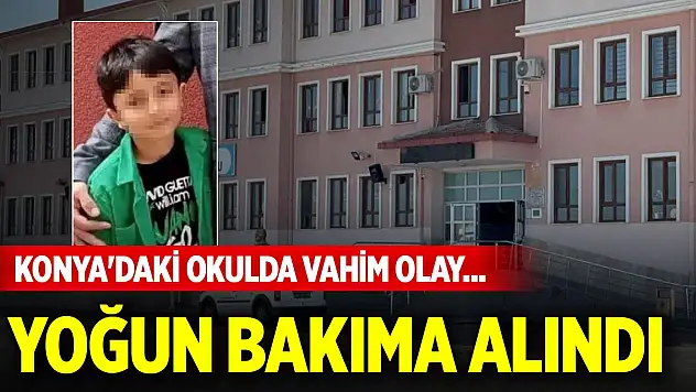 Konya'daki okulda vahim olay... 10 yaşındaki çocuk yoğun bakımda