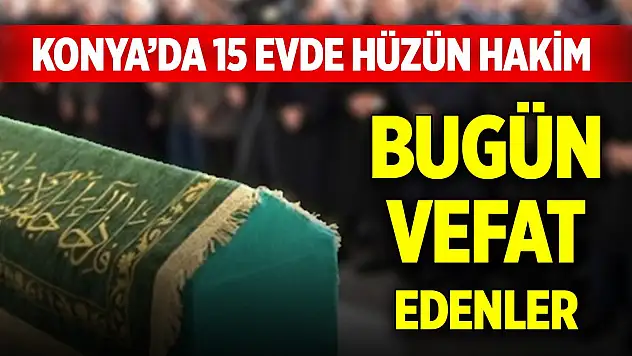 Konya'da 15 evde hüzün hakim... Bugün vefat edenler (29 Mayıs 2025)