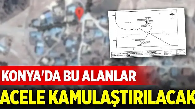 Konya'da bu alanlar acele kamulaştırılacak