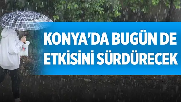 Konya'da bugün de etkisini sürdürecek