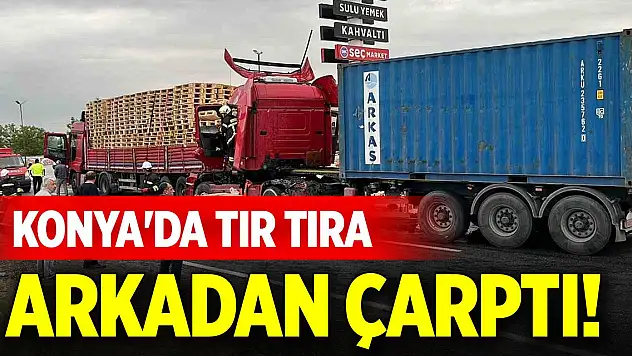 Konya'da tır tıra arkadan çarptı!