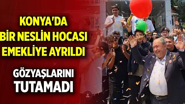 Konya'da bir neslin hocası emekliye ayrıldı, gözyaşlarını tutamadı