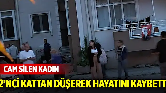 Cam silen kadın 2'nci kattan düşerek hayatını kaybetti