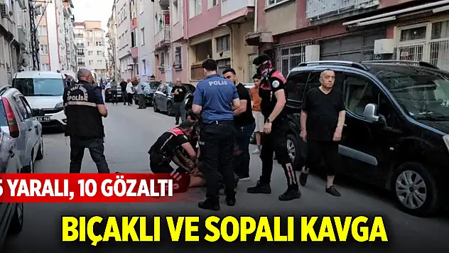 2 grup arasında bıçak ve sopalı kavga 5 yaralı, 10 gözaltı