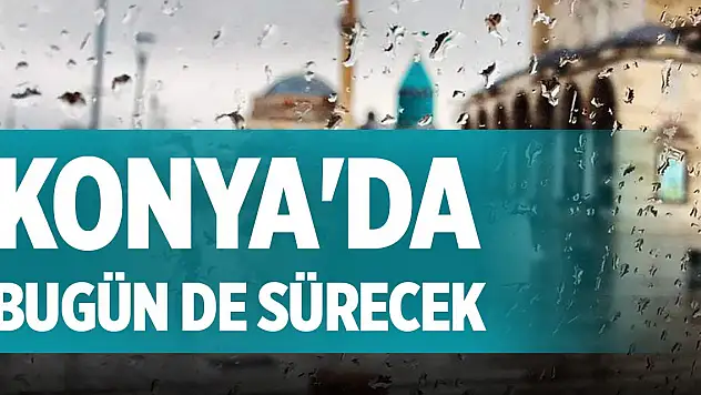Konya'da bugün de sürecek