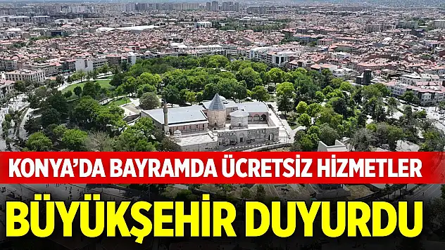 Konya Büyükşehir duyurdu! İşte Kurban Bayramında sunulan ücretsiz hizmetler