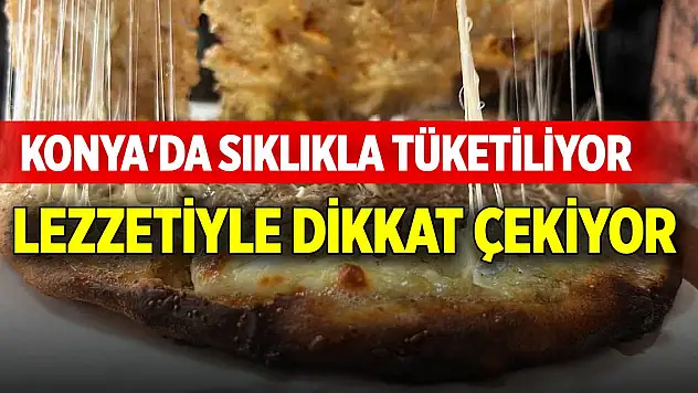 Konya'da sıklıkla tüketiliyor, lezzetiyle dikkat çekiyor... Anadolu pizzası