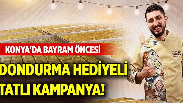 Konya'da bayram öncesi dondurma hediyeli tatlı kampanya!