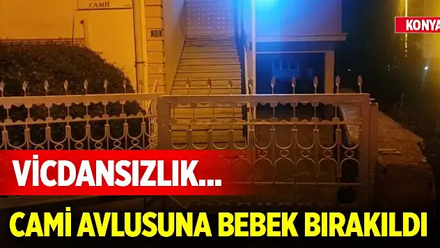 Vicdansızlık... Konya'da cami avlusuna bebek bırakıldı