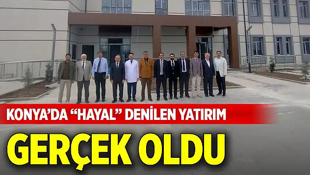 Konya'da 'hayal' denilen yatırım gerçek oldu