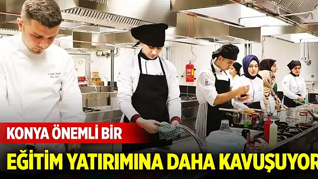 Anadolu'nun kalbi Konya önemli bir eğitim yatırımına daha kavuşuyor