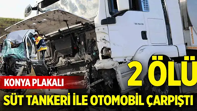 Konya plakalı süt tankeri ile otomobil çarpıştı: 2 ölü