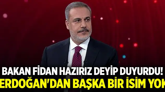 Bakan Fidan hazırız deyip duyurdu! Erdoğan'dan başka bir isim yok