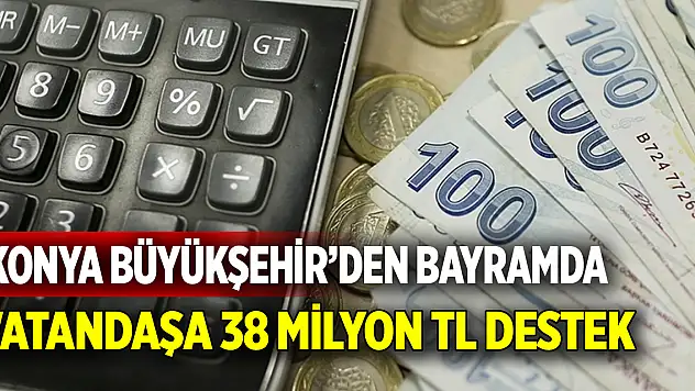 Konya Büyükşehirden bayramda 38,5 milyon TL sosyal destek