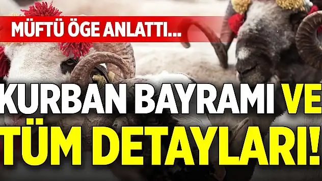 Kurban Bayramı ve tüm detayları! Müftü Öge anlattı...