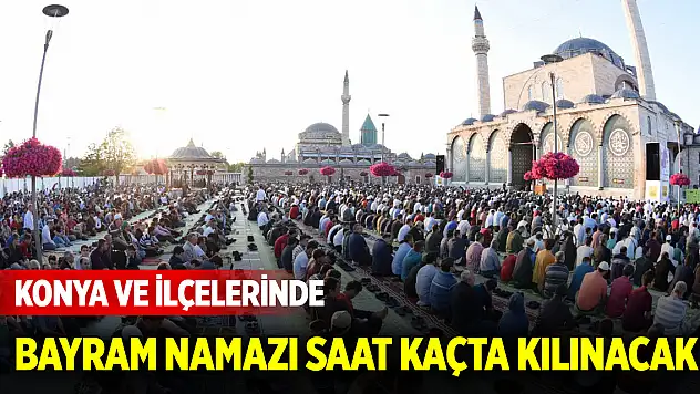 Konya ve ilçelerinde Bayram namazı saat kaçta kılınacak