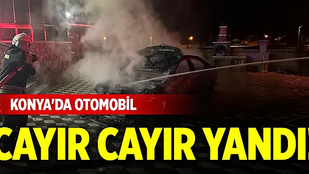 Konya'da otomobil cayır cayır yandı!