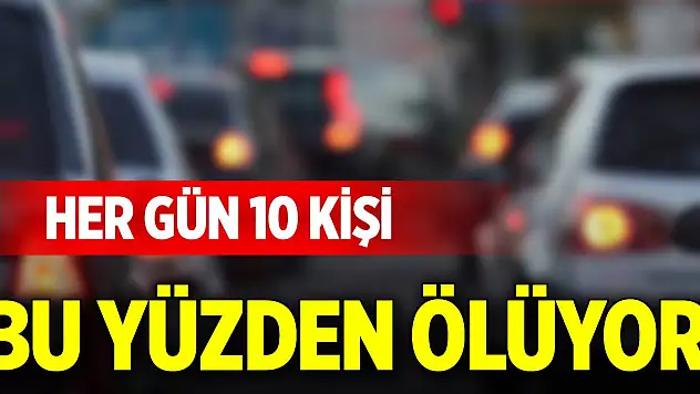 Her gün 10 kişi bu yüzden ölüyor!